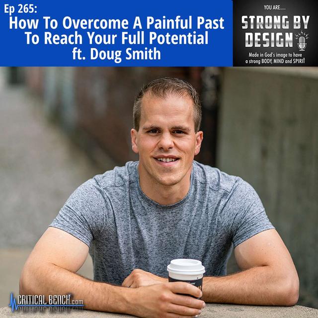 Ep 265 How To Overcome A Painful Past To Reach Your Full Potential ft. Doug Smith - podcast episode cover