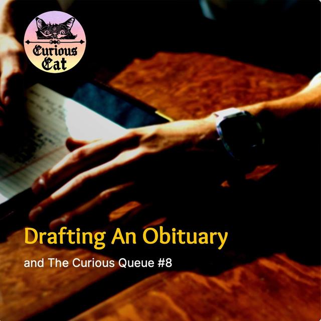 Drafting An Obituary, Novel Backstories, & Curious Queue #8 - podcast episode cover