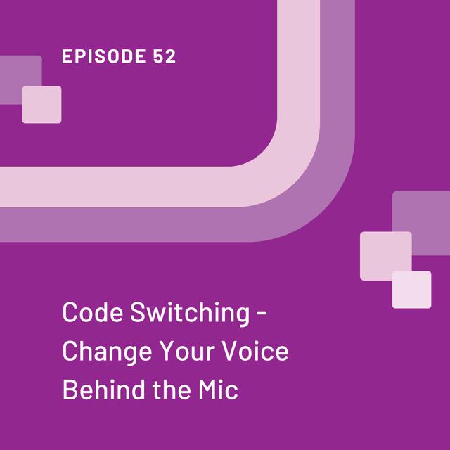 Code Switching - Change Your Voice Behind the Mic - EP 52 - podcast episode cover