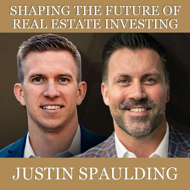 Shaping the Future of Real Estate Investing with Justin Spaulding - podcast episode cover