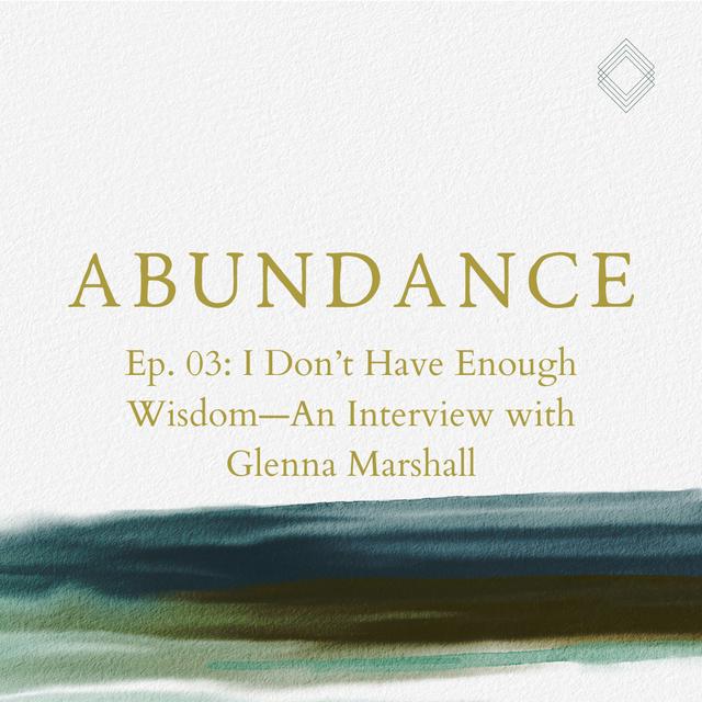 Abundance 03: I Don’t Have Enough Wisdom—An Interview with Glenna Marshall - podcast episode cover