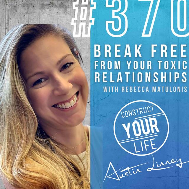 Break free from your toxic relationships with Rebecca Matulonis | Construct your life #370 - podcast episode cover
