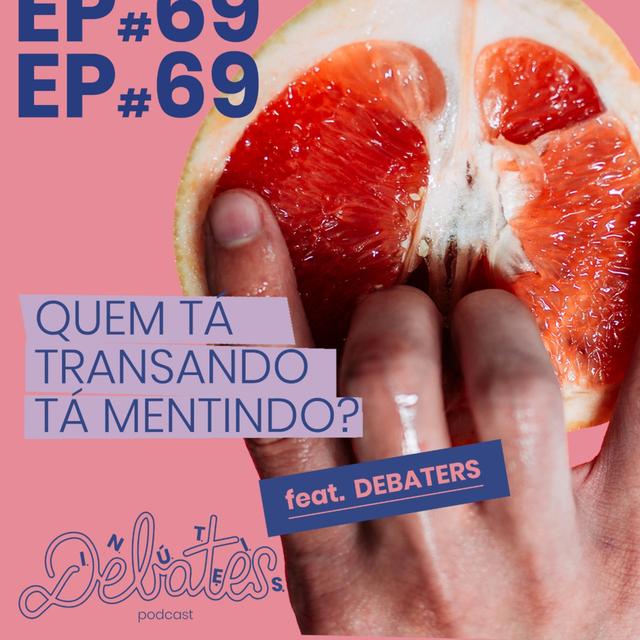 #69 - Quem tá transando tá mentindo? - podcast episode cover