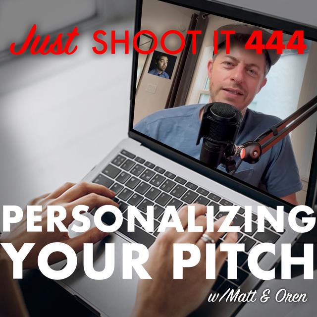 Personalizing your Pitch w/Matt & Oren - Just Shoot It 444 - podcast episode cover