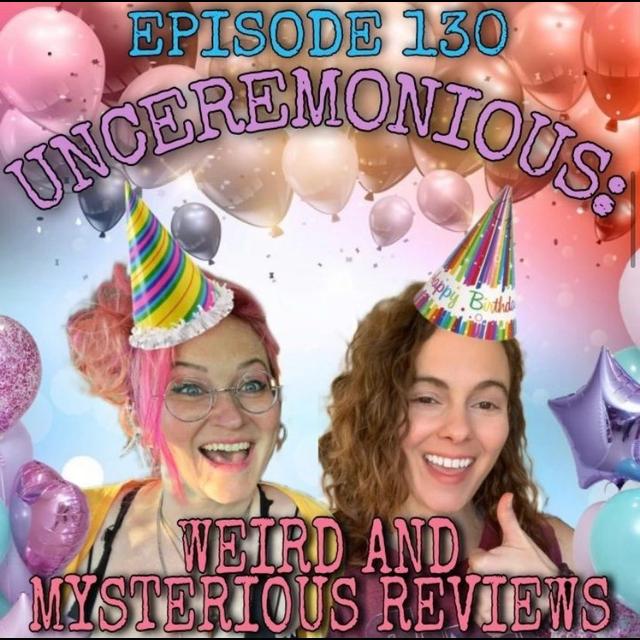 130- Unceremonious: Weird and Mysterious Reviews - podcast episode cover