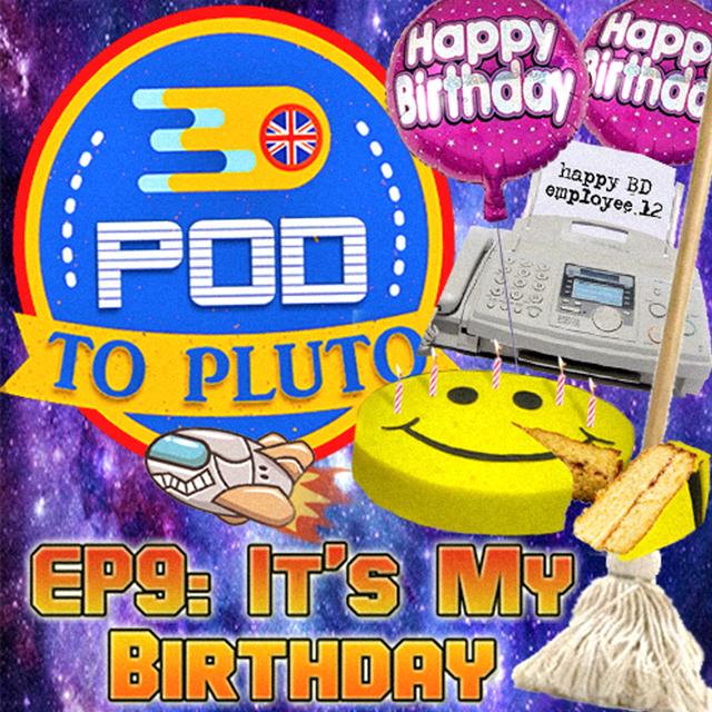 Pod To Pluto: EP9 - It's My Birthday - podcast episode cover