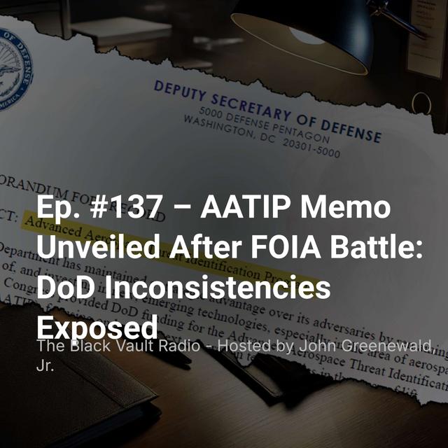 Ep. #137 – AATIP Memo Unveiled After FOIA Battle: DoD Inconsistencies Exposed - podcast episode cover
