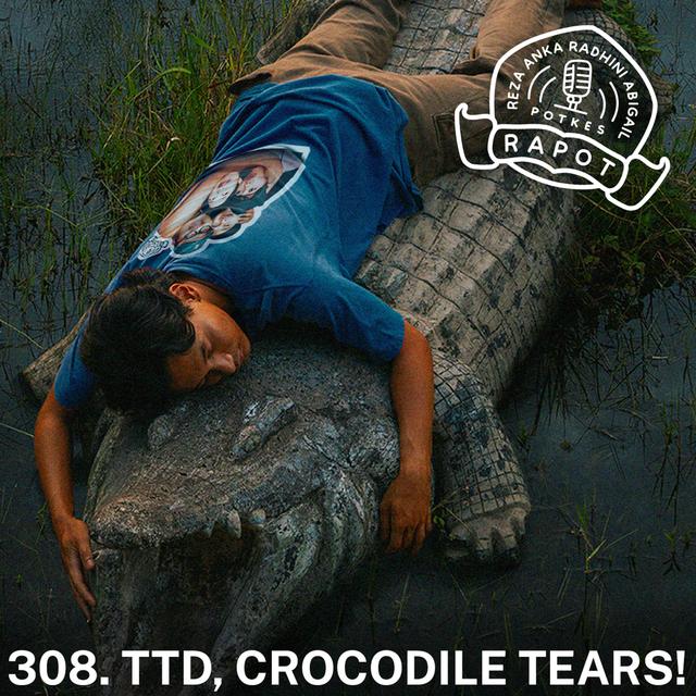 308. TTD, CROCODILE TEARS! - podcast episode cover