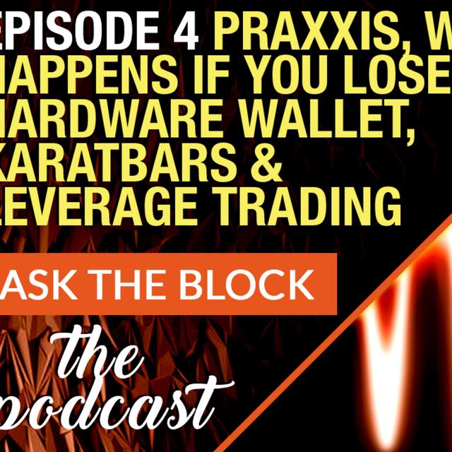 Ask The Block EP4 - Praxxis, What Happens if You Lose Hardware Wallet, Karatbars & Leverage Trading - podcast episode cover
