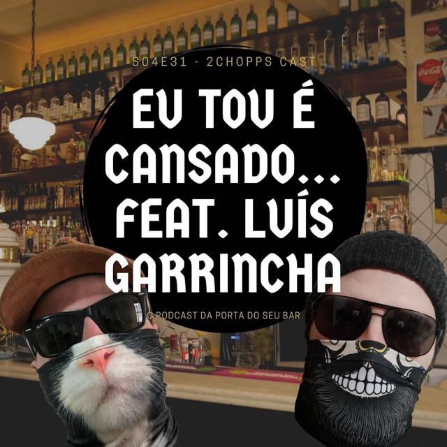 S04E31 - Eu tou é Cansado... feat. Luís Garrincha - podcast episode cover