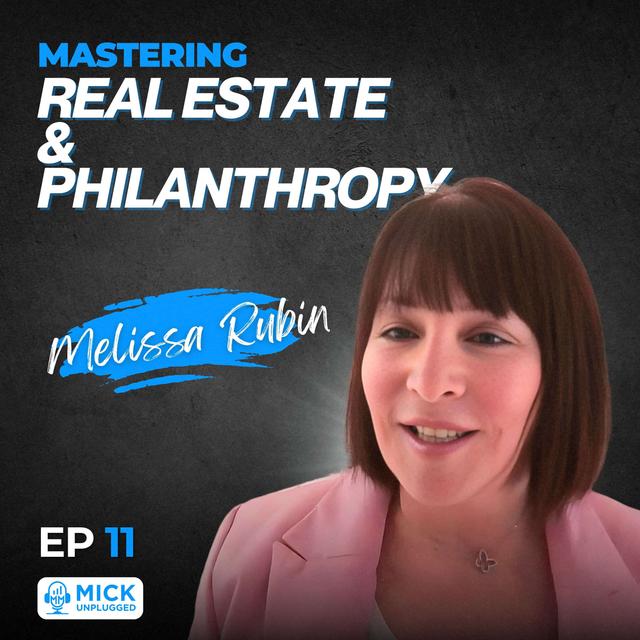Melissa Rubin | Mastering Real Estate and Philanthropy - Mick Unplugged [EP 11] - podcast episode cover