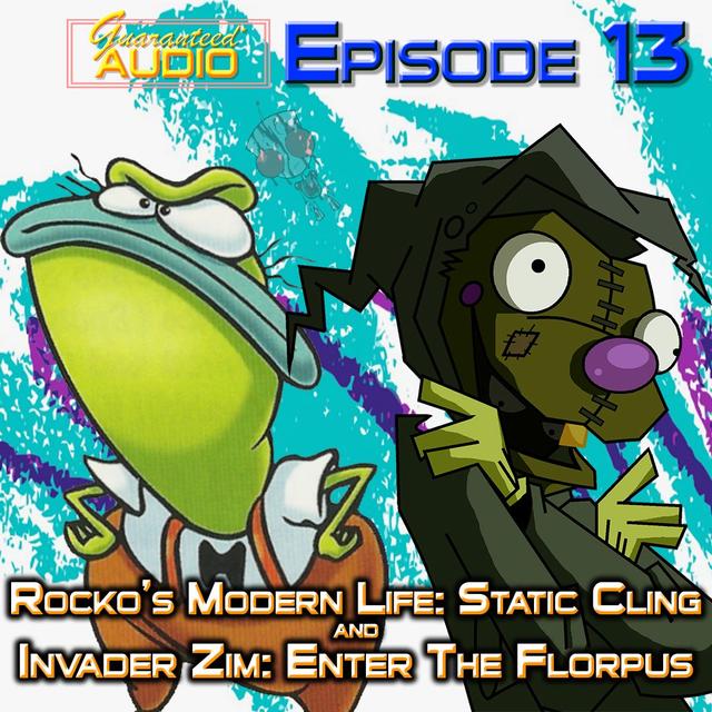 Guaranteed* Audio Episode 13 | Rocko's Modern Life: Static Cling & Invader Zim: Enter The Florpus - podcast episode cover