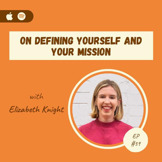 Elizabeth Knight | On Defining Yourself and Your Mission - podcast episode cover