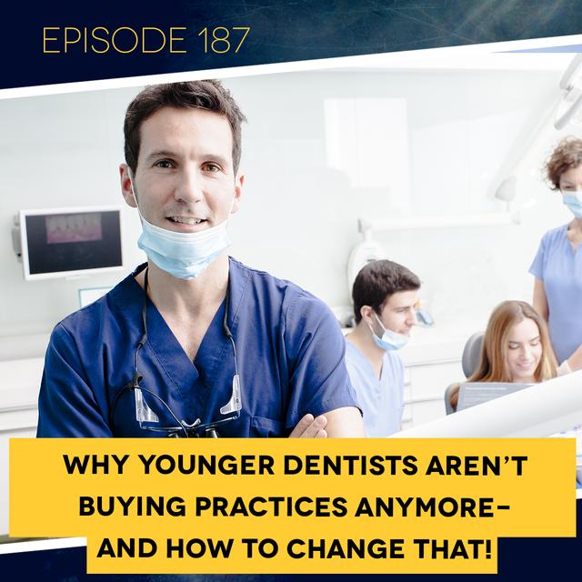 Ep. 187:  Why Younger Dentists Aren’t Buying Practices - and How to Change That! - podcast episode cover