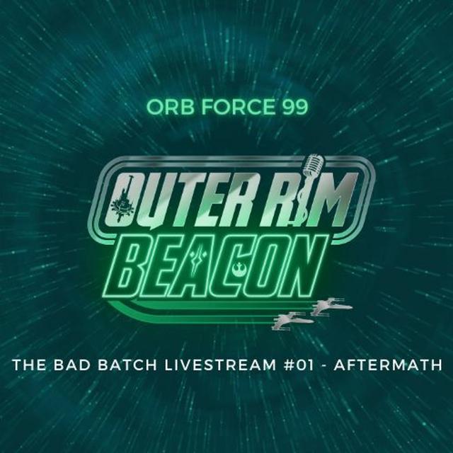 ORB Force 99: The Bad Batch Livestream #01: Aftermath - podcast episode cover