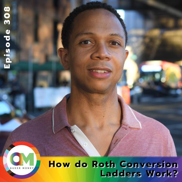 How do Roth Conversion Ladders Work? - Queer Money Ep. 308 - podcast episode cover