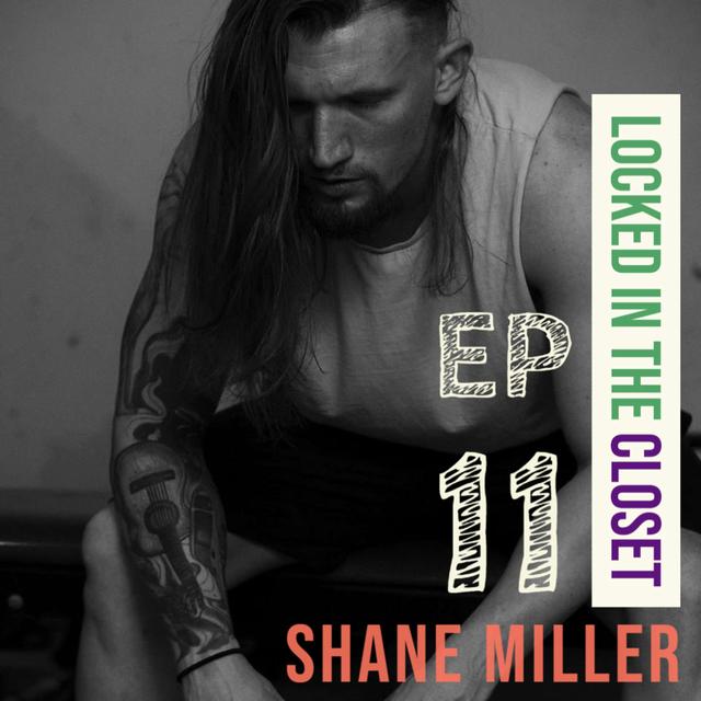 Locked In The Closet: Ep 11 with Shane Miller - podcast episode cover