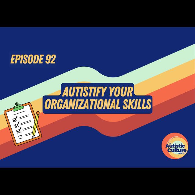 Autistify Your Organizational Skills (Episode 92)  - podcast episode cover
