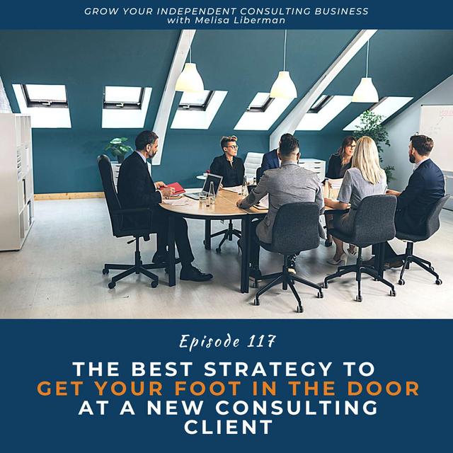 117. The Best Strategy To Get Your Foot  In The Door At A New Consulting Client - podcast episode cover
