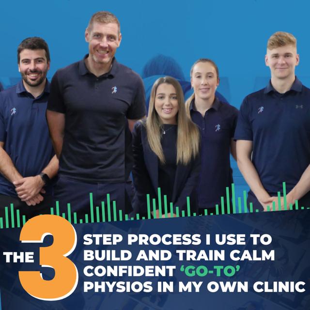 The 3 Step Process I Use To Build And Train Calm Confident ‘Go To’ Physios In My Own Clinic - podcast episode cover