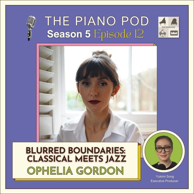 Season 5 Episode 12: "Blurred Boundaries: Classical Meets Jazz" feat. Ophelia Gordon, Concert Pianist & Recording Artist - podcast episode cover
