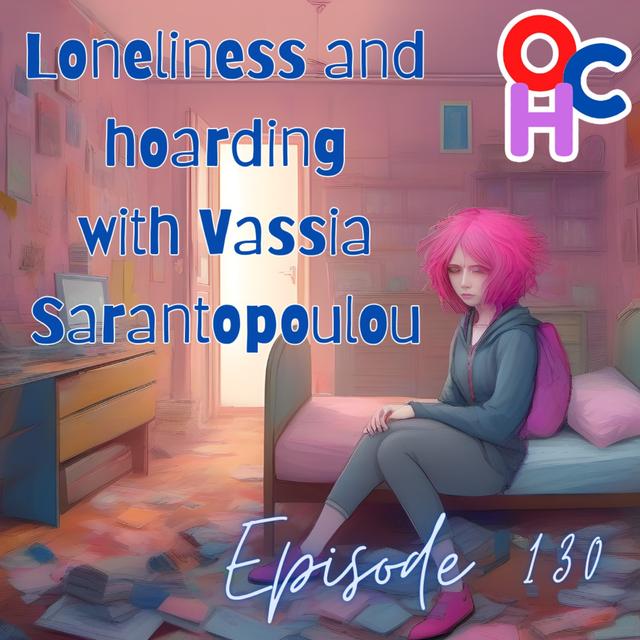#130 Loneliness and hoarding with Vassia Sarantopoulou: build human connections and combat hoarding-related shame - podcast episode cover