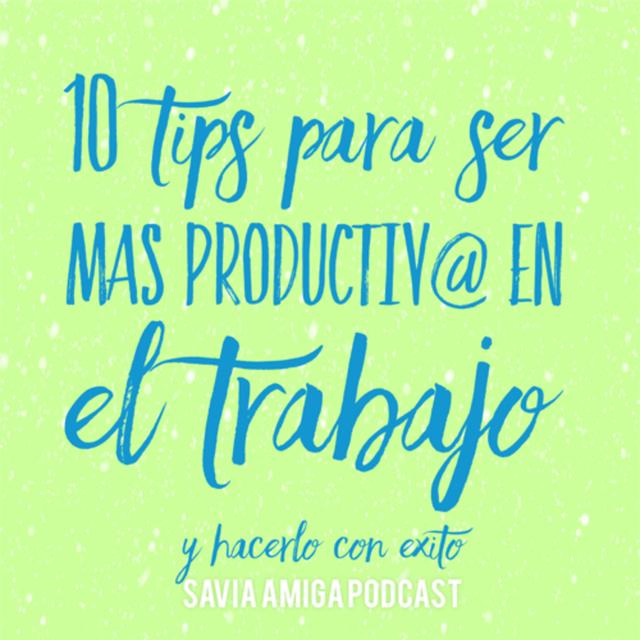 10 tips para ser más productiv@ en el trabajo y hacerlo con éxito. - podcast episode cover