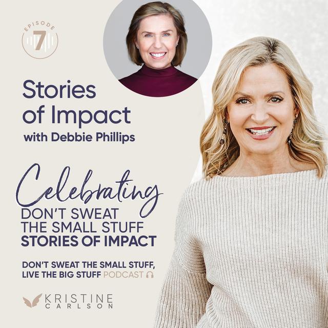 Celebrating Don’t Sweat the Small Stuff: Stories of Impact with Debbie Phillips - podcast episode cover