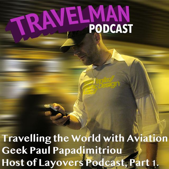 TRAVELLING THE WORLD WITH AVIATION GEEK PAUL PAPADIMITRIOU HOST OF LAYOVERS PODCAST, PART 1. - podcast episode cover