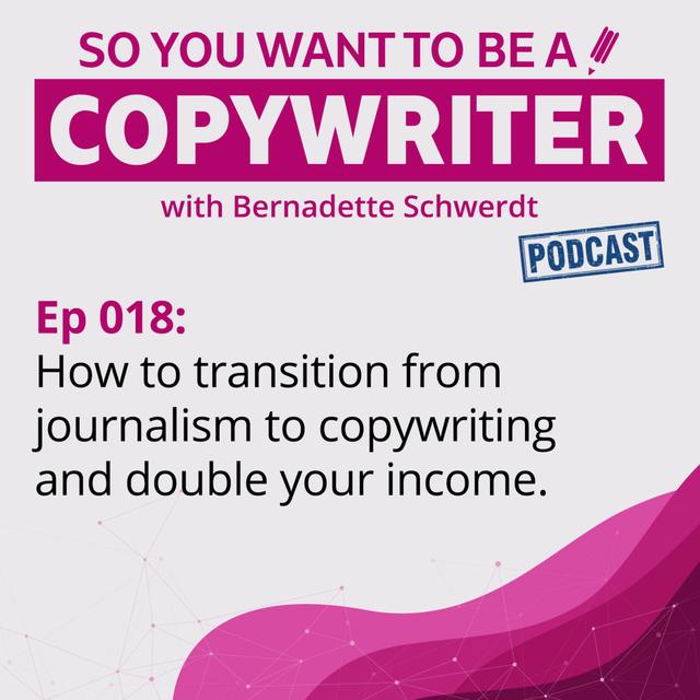 COPYWRITER 018: How to transition from journalism to copywriting and double your income - podcast episode cover
