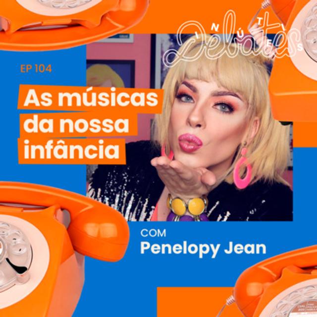 #104 - Arruinando músicas da nossa infância - com Penelopy Jean - podcast episode cover