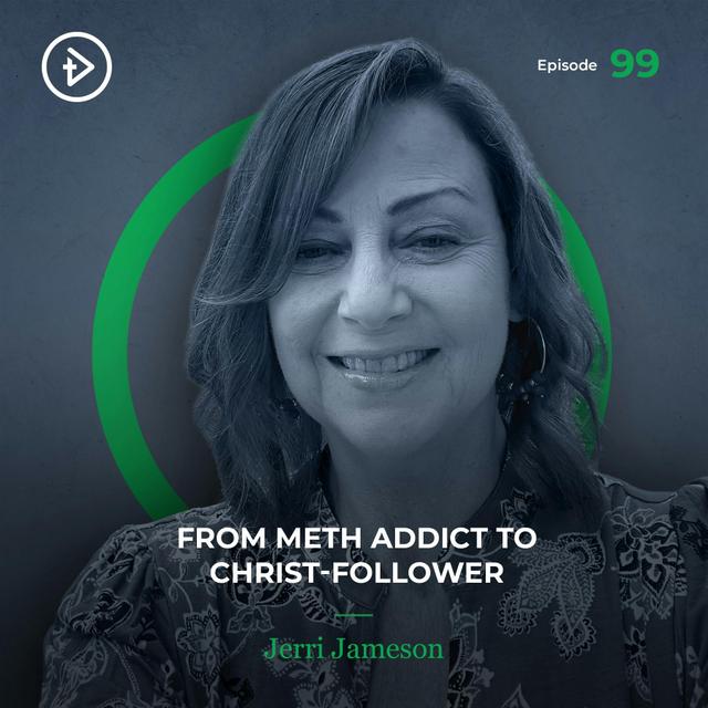 #99 From Meth Addict to Christ-Follower - Jerri Jameson - podcast episode cover