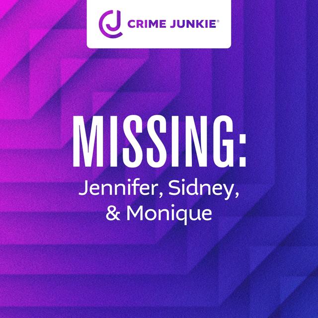 MISSING: Jennifer, Sidney, & Monique - podcast episode cover