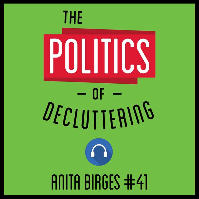 41: The Politics of Decluttering - Anita Birges - podcast episode cover