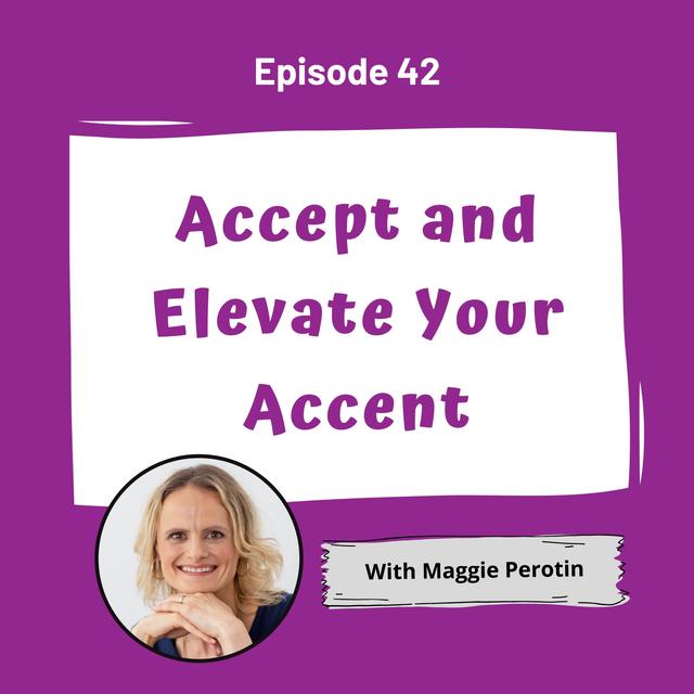 Accept and Elevate Your Accent with Maggie Perotin - EP 42 - podcast episode cover