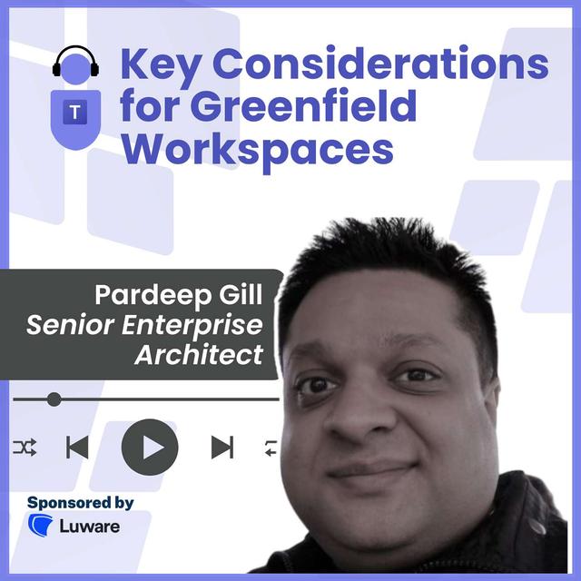 Key Considerations for Greenfield Workspaces, Pardeep Gill, Senior Enterprise Architect - podcast episode cover