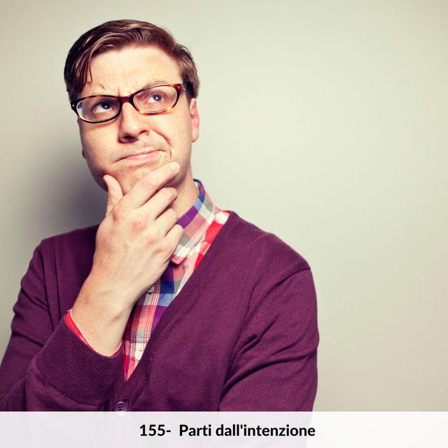 155- Parti dall'intenzione, non dall'attenzione - podcast episode cover