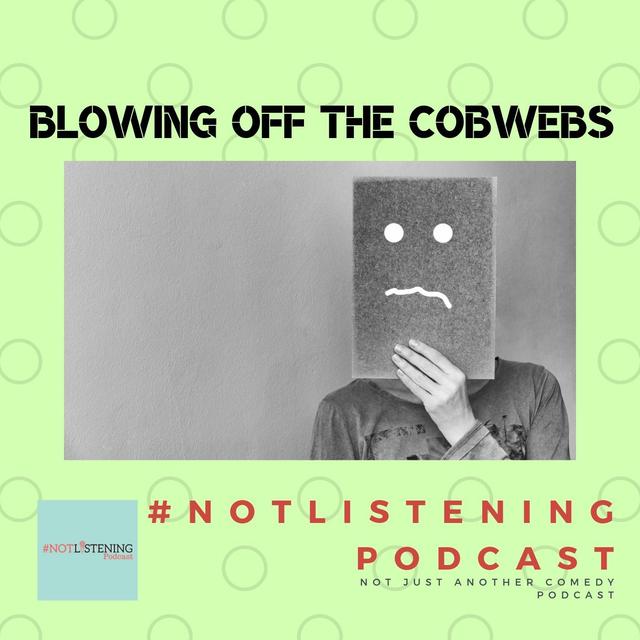 Blowing Off the Cobwebs | #NOTlistening - podcast episode cover
