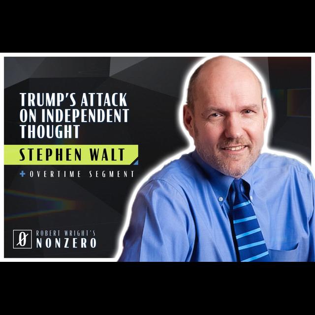 Trump's Attack on Independent Thought (Robert Wright & Stephen Walt) - podcast episode cover