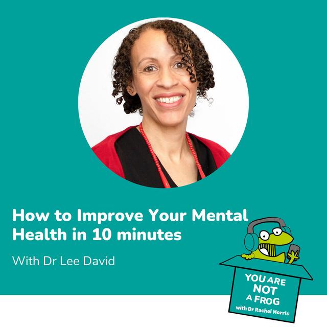 How to Improve Your Mental Health in 10 Minutes with Dr Lee David - podcast episode cover