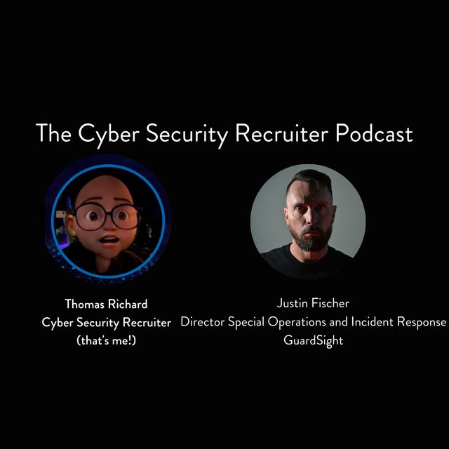 The Cyber Security Recruiter talks to Justin Fischer, Director Special Operations & Incident Response, GuardSight - podcast episode cover