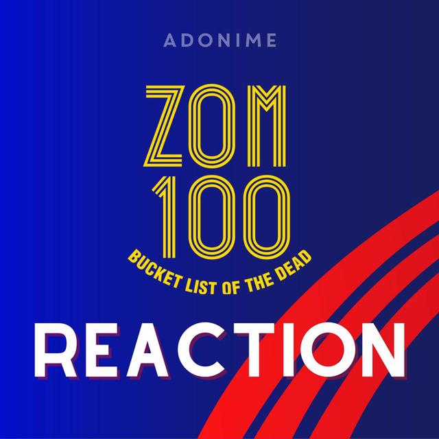 Reaction: Zom 100: Bucket List of the Dead - podcast episode cover