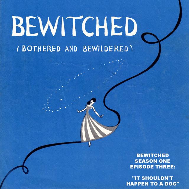 EPISODE THREE: Bewitched, Bothered, and Bewildered Podcast - "It Shouldn't Happen To A Dog" - podcast episode cover