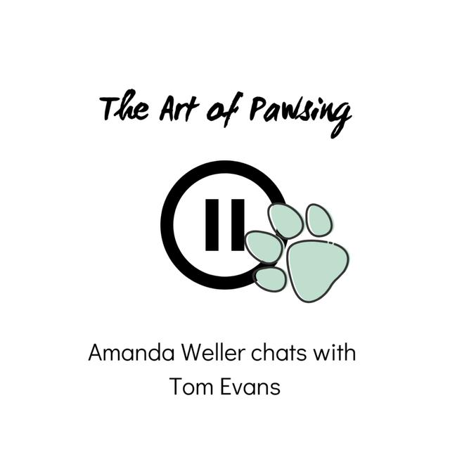 The Art of Pawsing: Episode 2 - Amanda Weller chats with Tom Evans - podcast episode cover