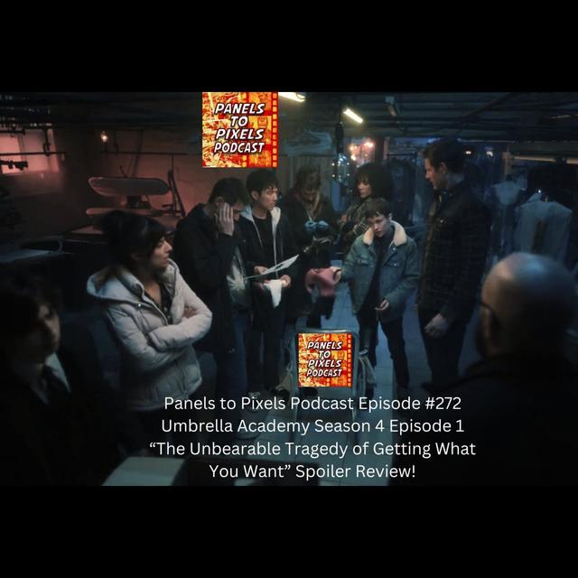 Panels to Pixels Podcast Episode #272 Umbrella Academy Season 4 Episode 1 “The Unbearable Tragedy of Getting What You Want” Spoiler Review! - podcast episode cover