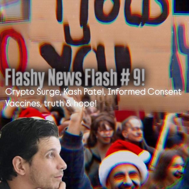 Flashy News Flash #9! Crypto Surge, Kash Patel, Informed Consent Vax, Truth & Hope! - podcast episode cover