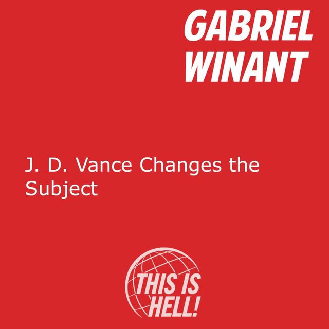 J. D. Vance Changes the Subject / Gabriel Winant - podcast episode cover