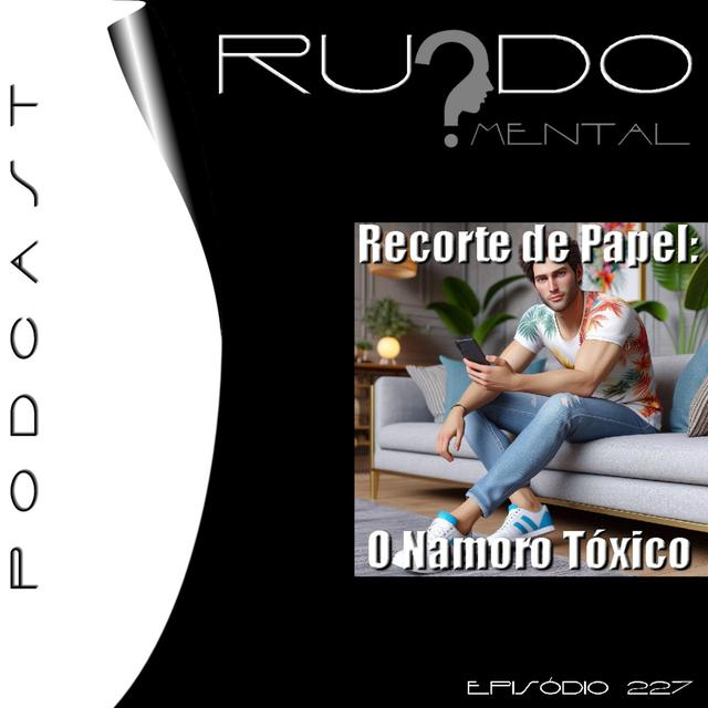 #227 - Recorte de Papel: O Namoro Tóxico - podcast episode cover