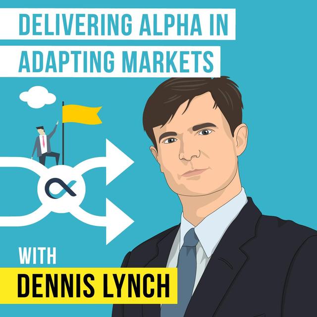 Dennis Lynch - Delivering Alpha in Adapting Markets - [Invest Like the Best, EP. 228] - podcast episode cover