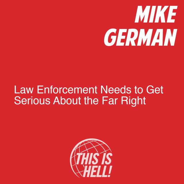 Law Enforcement Needs to Get Serious About the Far Right / Mike German - podcast episode cover